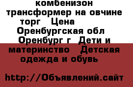 комбенизон трансформер на овчине торг › Цена ­ 2 500 - Оренбургская обл., Оренбург г. Дети и материнство » Детская одежда и обувь   